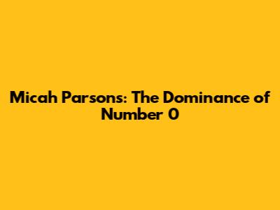 Micah Parsons: The Dominance of Number 0