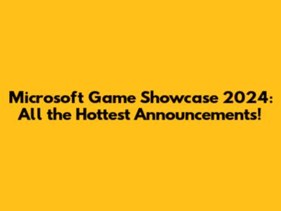 Microsoft Game Showcase 2024: All the Hottest Announcements!
