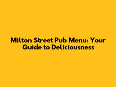 Milton Street Pub Menu: Your Guide to Deliciousness