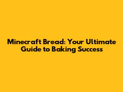Minecraft Bread: Your Ultimate Guide to Baking Success