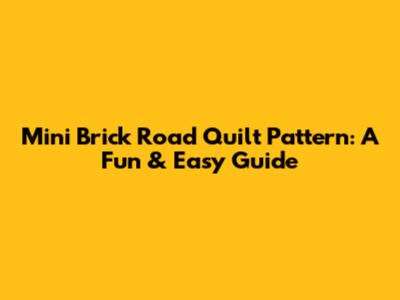 Mini Brick Road Quilt Pattern: A Fun & Easy Guide