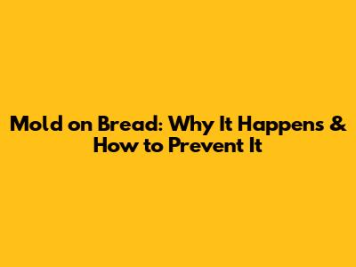Mold on Bread: Why It Happens & How to Prevent It