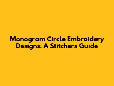 Monogram Circle Embroidery Designs: A Stitcher's Guide