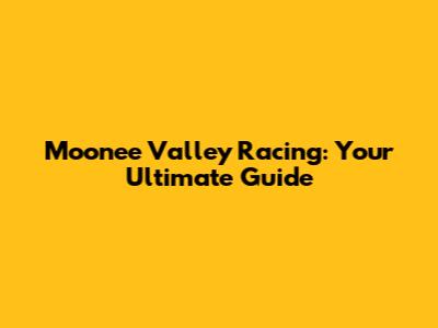 Moonee Valley Racing: Your Ultimate Guide