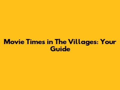 Movie Times in The Villages: Your Guide