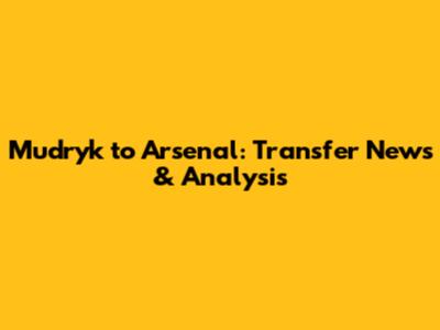 Mudryk to Arsenal: Transfer News & Analysis