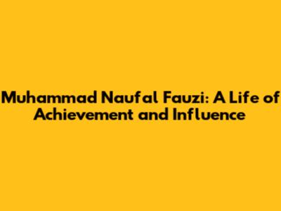 Muhammad Naufal Fauzi: A Life of Achievement and Influence