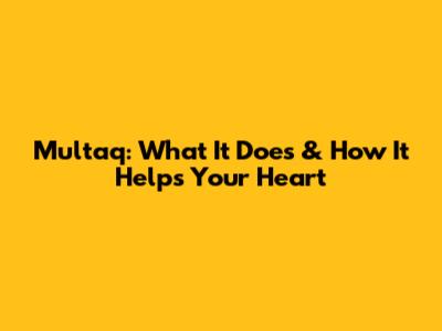 Multaq: What It Does & How It Helps Your Heart