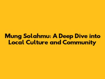 Mung Solahmu: A Deep Dive into Local Culture and Community