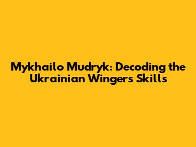 Mykhailo Mudryk: Decoding the Ukrainian Winger's Skills