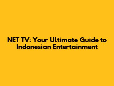 NET TV: Your Ultimate Guide to Indonesian Entertainment