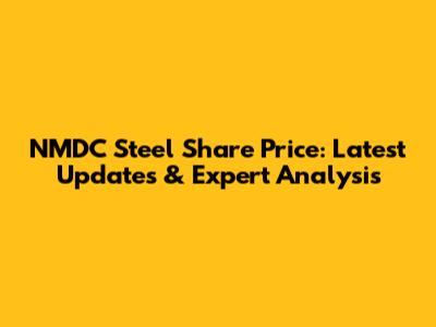 NMDC Steel Share Price: Latest Updates & Expert Analysis