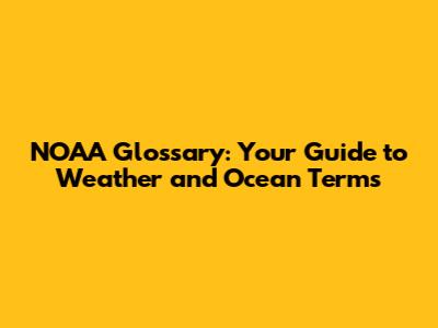 NOAA Glossary: Your Guide to Weather and Ocean Terms