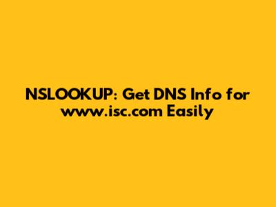 NSLOOKUP: Get DNS Info for www.isc.com Easily