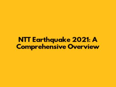 NTT Earthquake 2021: A Comprehensive Overview