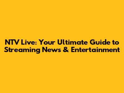 NTV Live: Your Ultimate Guide to Streaming News & Entertainment