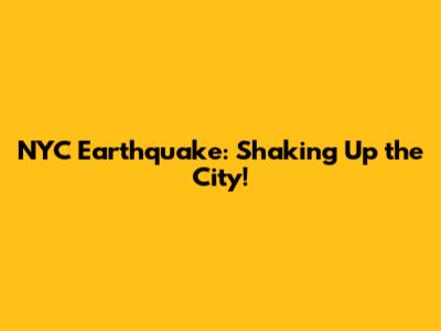 NYC Earthquake: Shaking Up the City!