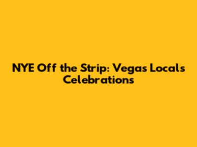 NYE Off the Strip: Vegas Locals' Celebrations