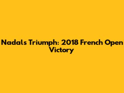 Nadal's Triumph: 2018 French Open Victory