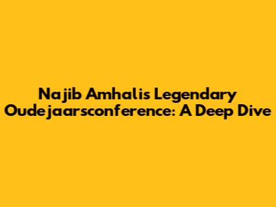 Najib Amhali's Legendary Oudejaarsconference: A Deep Dive