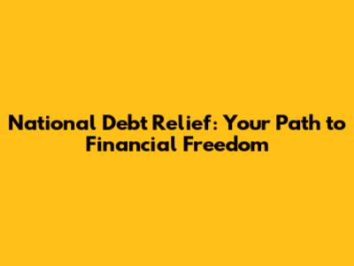 National Debt Relief: Your Path to Financial Freedom