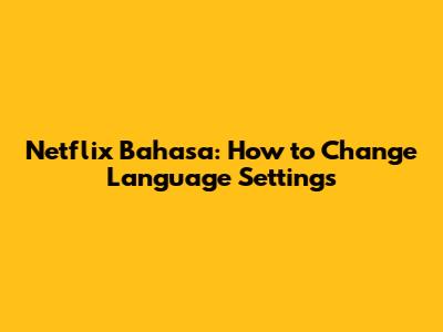 Netflix Bahasa: How to Change Language Settings