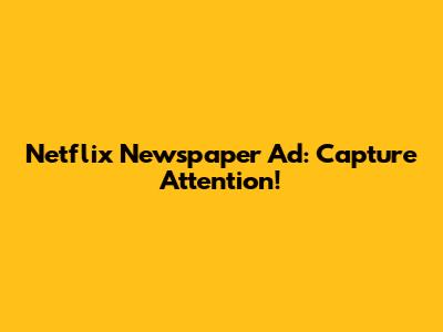 Netflix Newspaper Ad: Capture Attention!