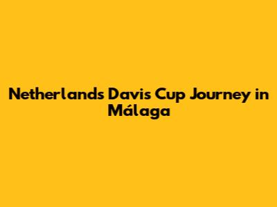 Netherlands' Davis Cup Journey in Málaga