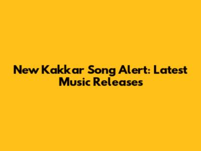 New Kakkar Song Alert: Latest Music Releases