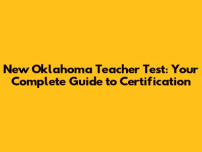 New Oklahoma Teacher Test: Your Complete Guide to Certification