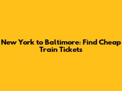 New York to Baltimore: Find Cheap Train Tickets
