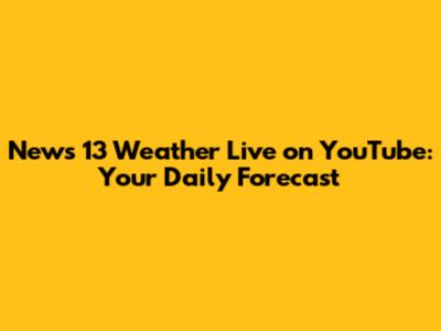 News 13 Weather Live on YouTube: Your Daily Forecast