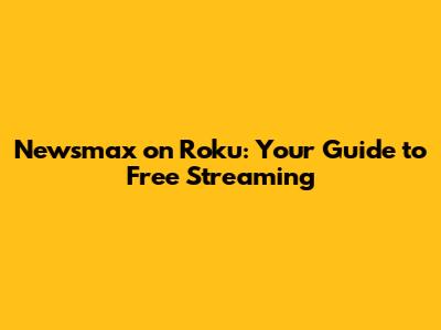 Newsmax on Roku: Your Guide to Free Streaming