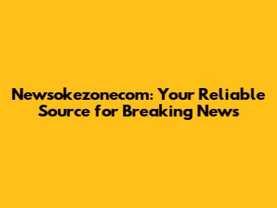 Newsokezonecom: Your Reliable Source for Breaking News