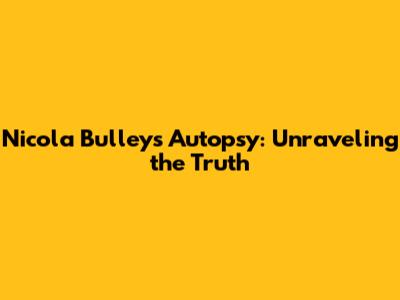 Nicola Bulley's Autopsy: Unraveling the Truth