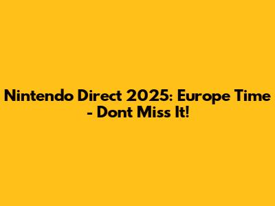 Nintendo Direct 2025: Europe Time - Don't Miss It!