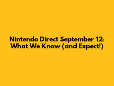 Nintendo Direct September 12: What We Know (and Expect!)