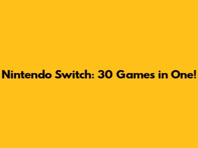 Nintendo Switch: 30 Games in One!