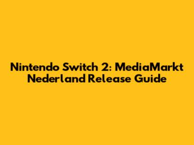 Nintendo Switch 2: MediaMarkt Nederland Release Guide