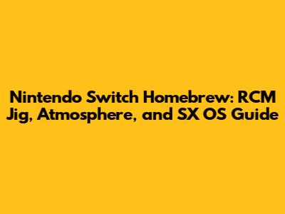 Nintendo Switch Homebrew: RCM Jig, Atmosphere, and SX OS Guide