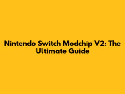 Nintendo Switch Modchip V2: The Ultimate Guide