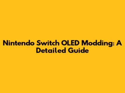 Nintendo Switch OLED Modding: A Detailed Guide
