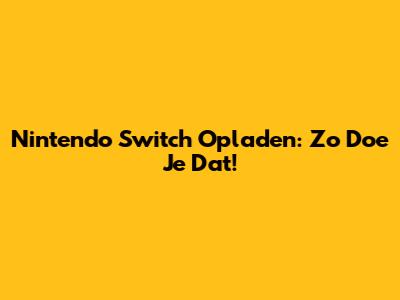 Nintendo Switch Opladen: Zo Doe Je Dat!