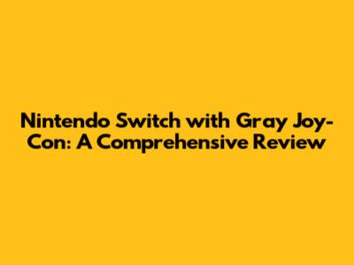 Nintendo Switch with Gray Joy-Con: A Comprehensive Review