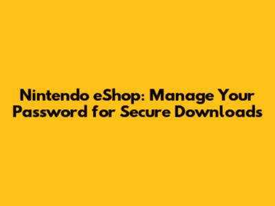 Nintendo eShop: Manage Your Password for Secure Downloads