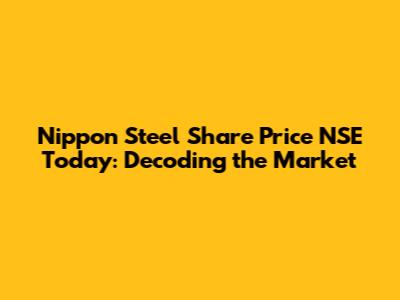 Nippon Steel Share Price NSE Today: Decoding the Market