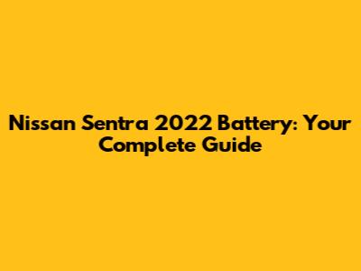 Nissan Sentra 2022 Battery: Your Complete Guide