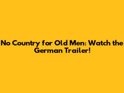 No Country for Old Men: Watch the German Trailer!