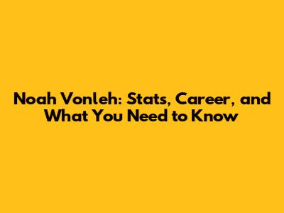Noah Vonleh: Stats, Career, and What You Need to Know
