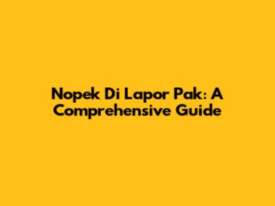 Nopek Di Lapor Pak: A Comprehensive Guide